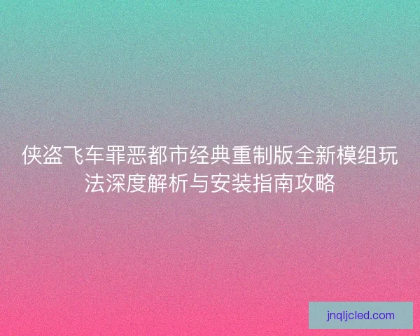 侠盗飞车罪恶都市经典重制版全新模组玩法深度解析与安装指南攻略